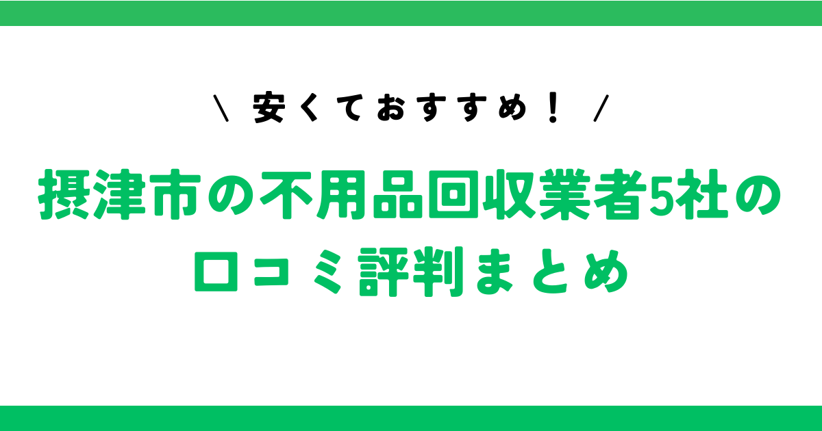 安くておすすめ！摂津市の不用品回収業者5社の口コミ評判まとめ