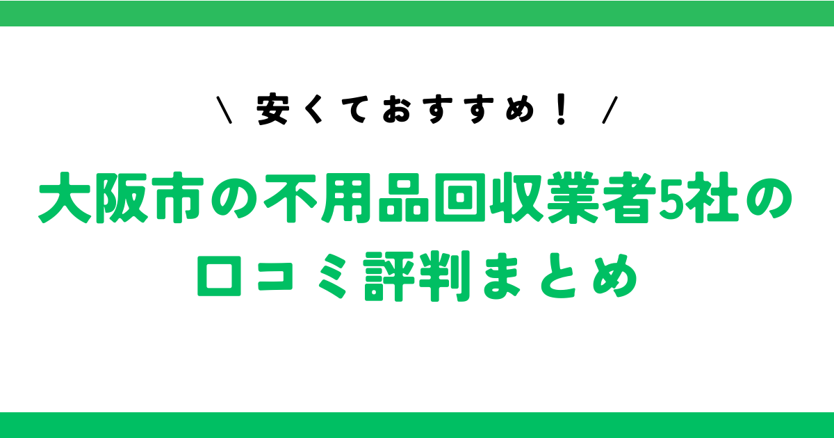 安くておすすめ！大阪市の不用品回収業者5社の口コミ評判まとめ