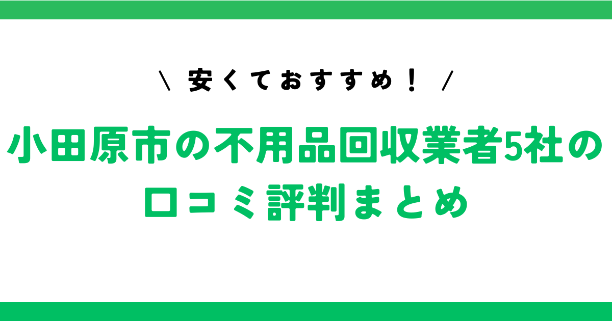 安くておすすめ！小田原市の不用品回収業者5社の口コミ評判まとめ