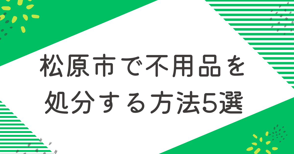 松原市で不用品を処分する5つの方法を比較