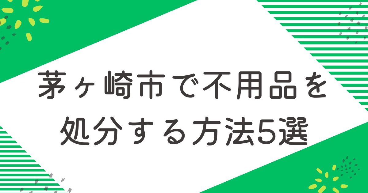 茅ヶ崎市で不用品を処分する5つの方法を比較