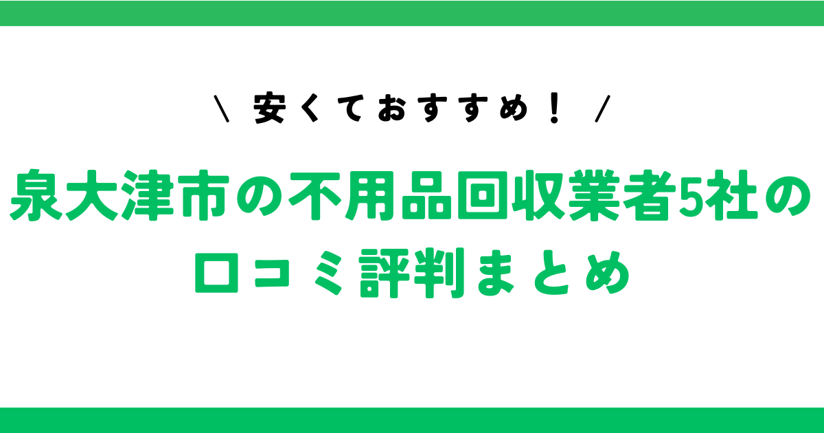 安くておすすめ！泉大津市の不用品回収業者5社の口コミ評判まとめ