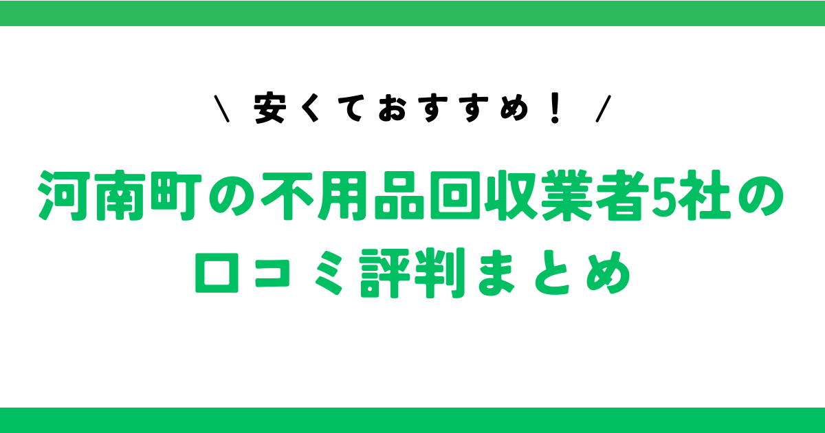 安くておすすめ！河南町の不用品回収業者5社の口コミ評判まとめ