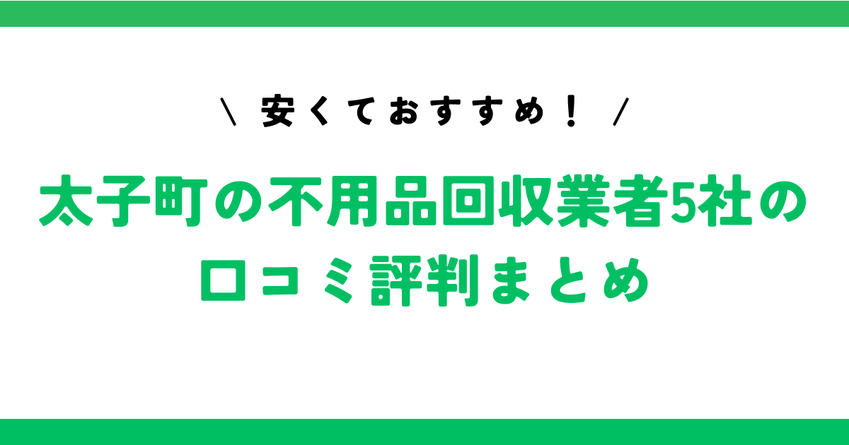 安くておすすめ！太子町の不用品回収業者5社の口コミ評判まとめ